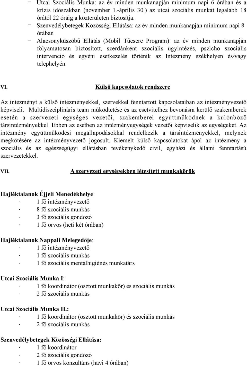 szociális ügyintézés, pszicho szociális intervenció és egyéni esetkezelés történik az Intézmény székhelyén és/vagy telephelyén. VI.