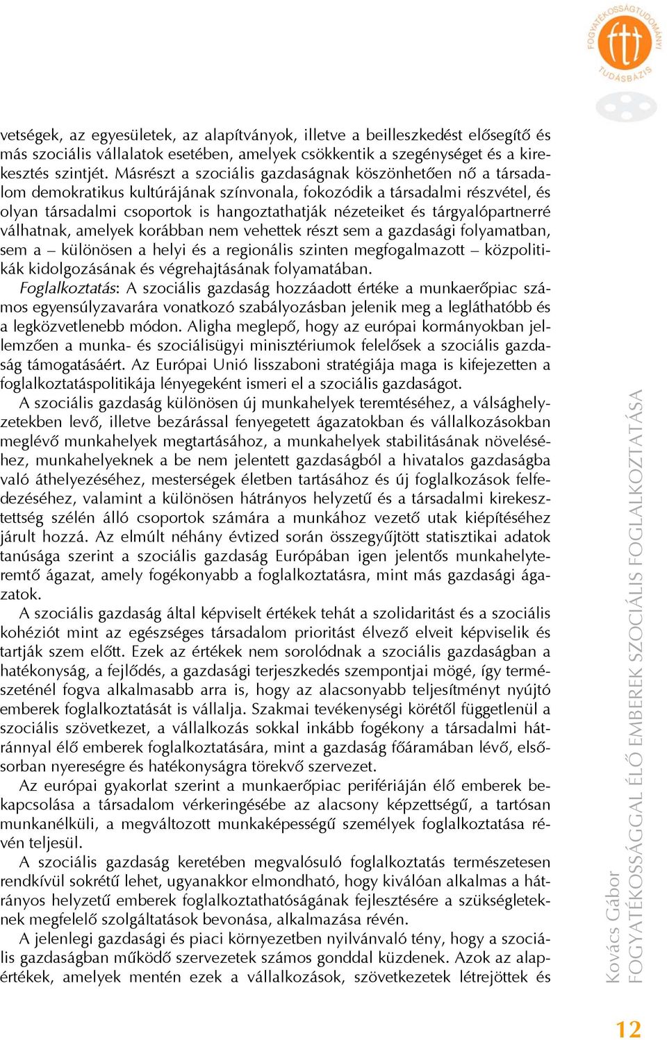 tárgyalópartnerré válhatnak, amelyek korábban nem vehettek részt sem a gazdasági folyamatban, sem a különösen a helyi és a regionális szinten megfogalmazott közpolitikák kidolgozásának és