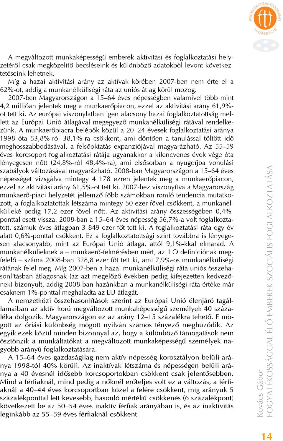 2007-ben Magyarországon a 15 64 éves népességben valamivel több mint 4,2 millióan jelentek meg a munkaerőpiacon, ezzel az aktivitási arány 61,9%- ot tett ki.