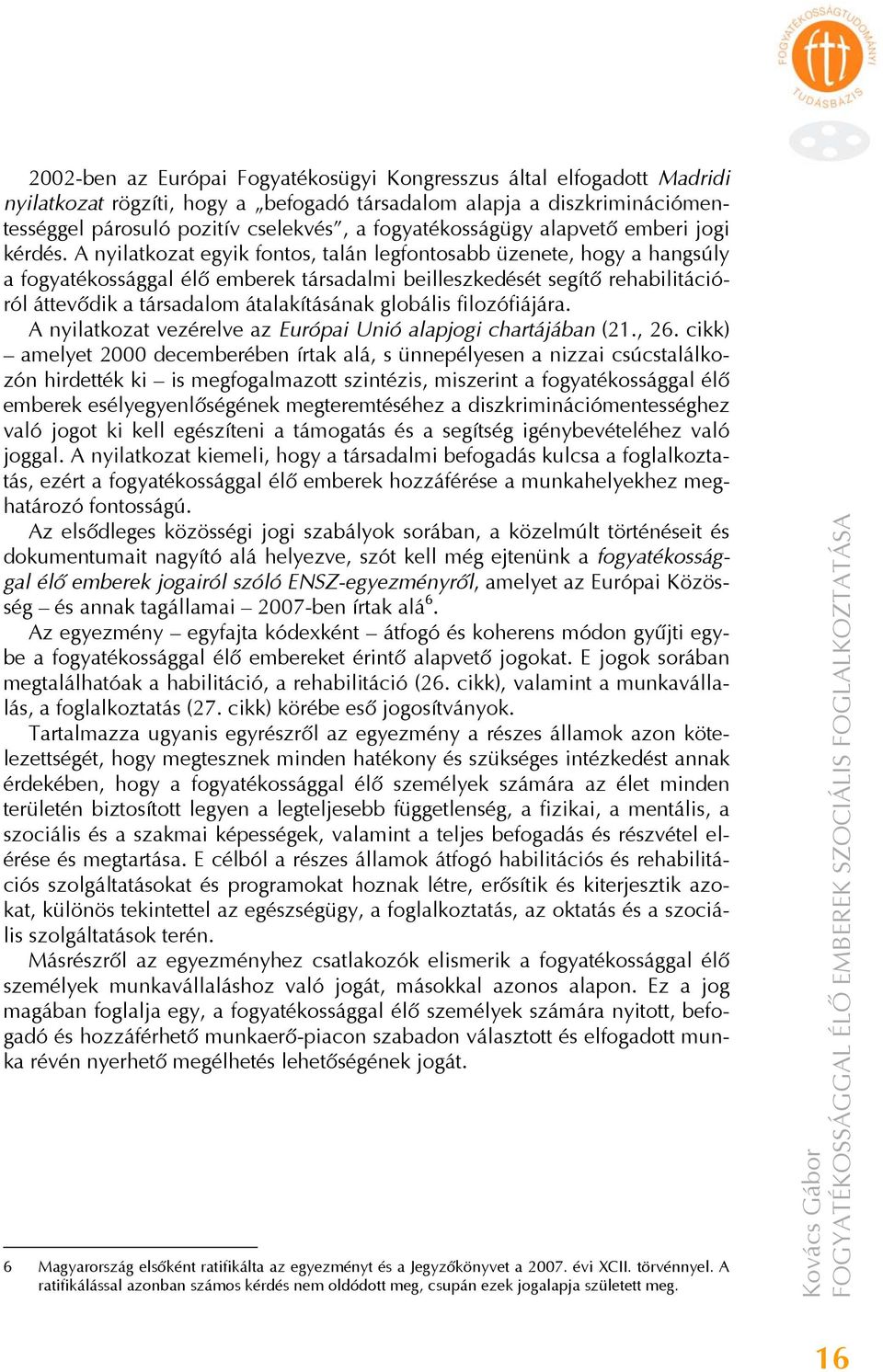 A nyilatkozat egyik fontos, talán legfontosabb üzenete, hogy a hangsúly a fogyatékossággal élő emberek társadalmi beilleszkedését segítő rehabilitációról áttevődik a társadalom átalakításának