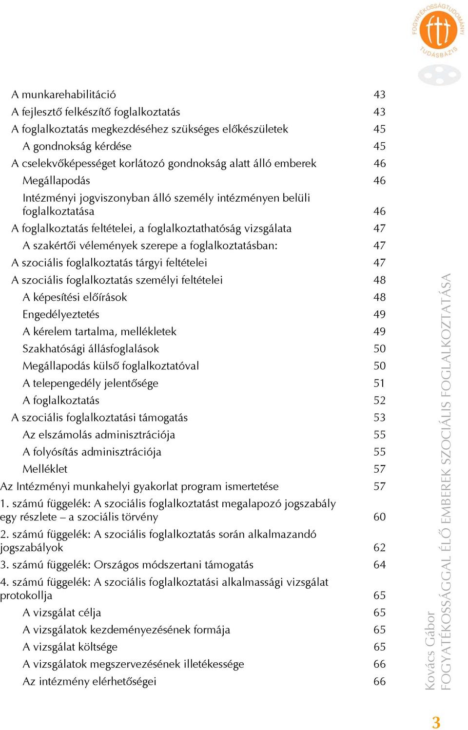 a foglalkoztatásban: 47 A szociális foglalkoztatás tárgyi feltételei 47 A szociális foglalkoztatás személyi feltételei 48 A képesítési előírások 48 Engedélyeztetés 49 A kérelem tartalma, mellékletek