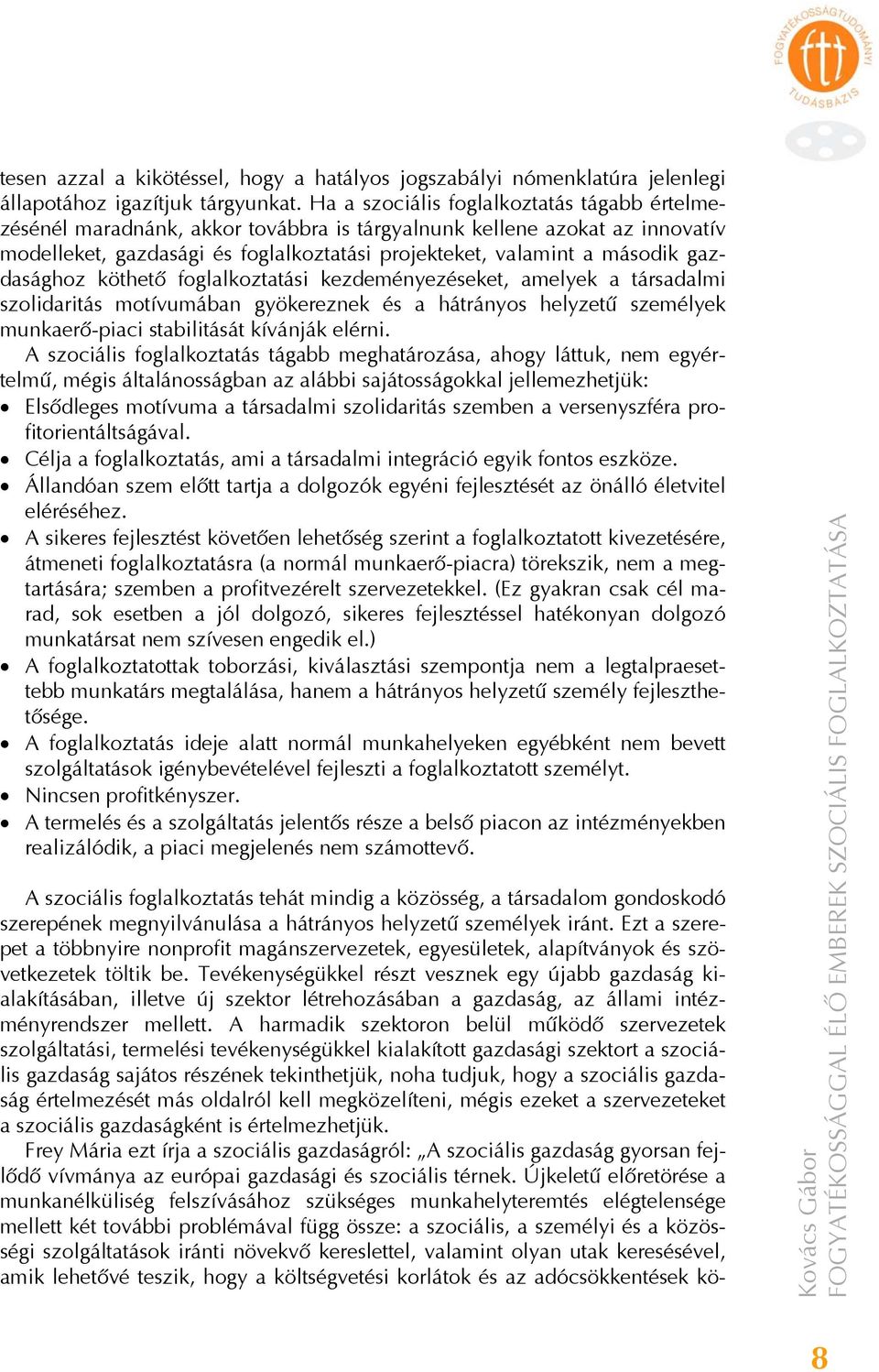 gazdasághoz köthető foglalkoztatási kezdeményezéseket, amelyek a társadalmi szolidaritás motívumában gyökereznek és a hátrányos helyzetű személyek munkaerő-piaci stabilitását kívánják elérni.