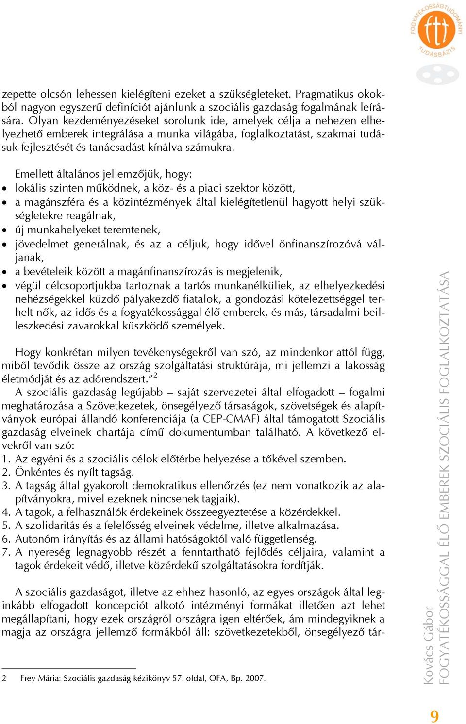 Emellett általános jellemzőjük, hogy: lokális szinten működnek, a köz- és a piaci szektor között, a magánszféra és a közintézmények által kielégítetlenül hagyott helyi szükségletekre reagálnak, új