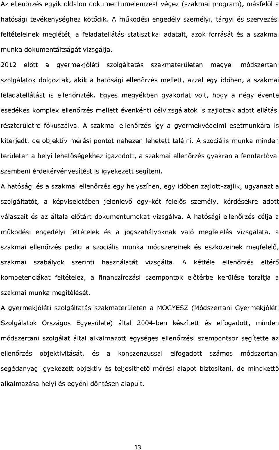 2012 előtt gyermekjóléti szolgálttás szkmterületen megyei módszertni szolgáltok dolgoztk, kik htósági ellenőrzés mellett, zzl egy időben, szkmi feldtellátást is ellenőrizték.