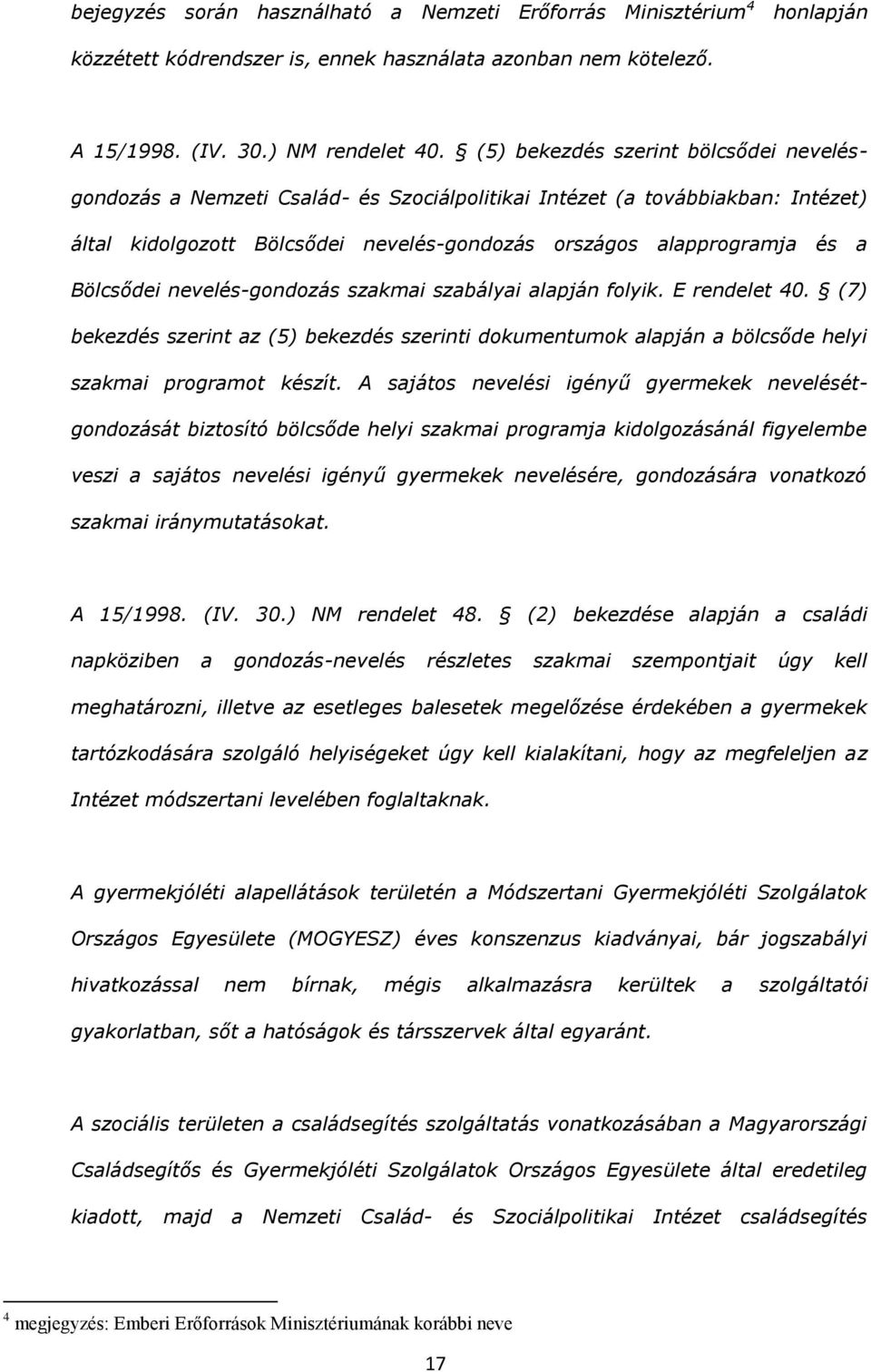 nevelés-gondozás szkmi szbályi lpján folyik. E rendelet 40. (7) bekezdés szerint z (5) bekezdés szerinti dokumentumok lpján bölcsőde helyi szkmi progrmot készít.