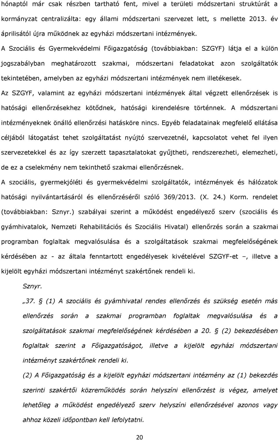 A Szociális és Gyermekvédelmi Főigzgtóság (továbbikbn: SZGYF) látj el külön jogszbálybn meghtározott szkmi, módszertni feldtokt zon szolgálttók tekintetében, melyben z egyházi módszertni intézmények