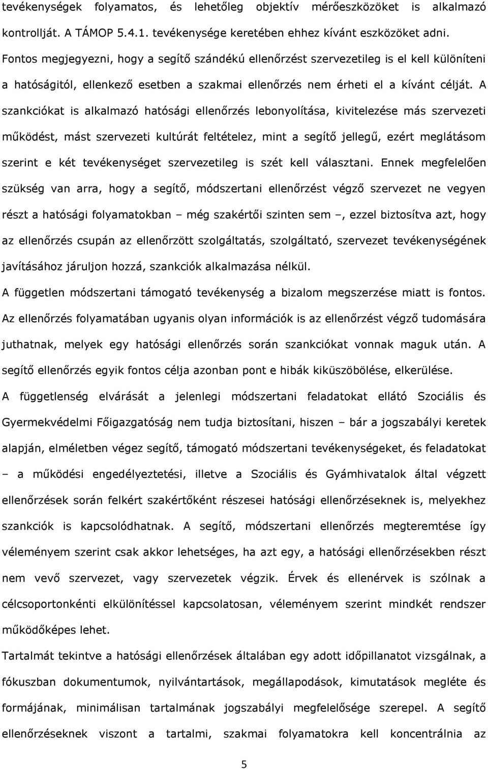A sznkciókt is lklmzó htósági ellenőrzés lebonyolítás, kivitelezése más szervezeti működést, mást szervezeti kultúrát feltételez, mint segítő jellegű, ezért meglátásom szerint e két et szervezetileg
