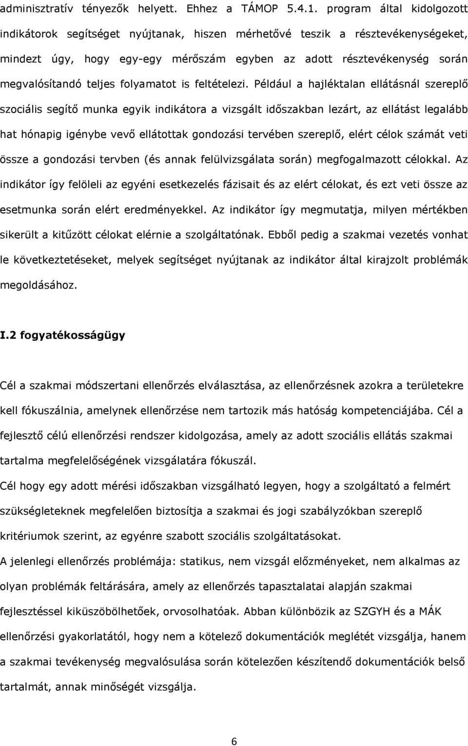 Például hjléktln ellátásnál szereplő szociális segítő munk egyik indikátor vizsgált időszkbn lezárt, z ellátást leglább ht hónpig igénybe vevő ellátottk gondozási tervében szereplő, elért célok