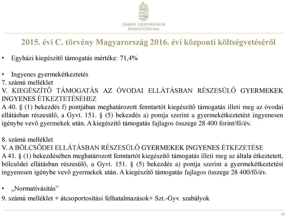 (1) bekezdés f) pontjában meghatározott fenntartót kiegészítő támogatás illeti meg az óvodai ellátásban részesülő, a Gyvt. 151.