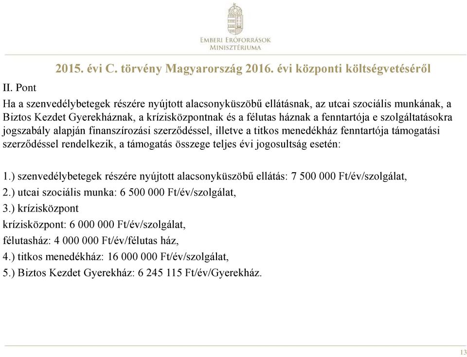 fenntartója e szolgáltatásokra jogszabály alapján finanszírozási szerződéssel, illetve a titkos menedékház fenntartója támogatási szerződéssel rendelkezik, a támogatás összege teljes évi jogosultság
