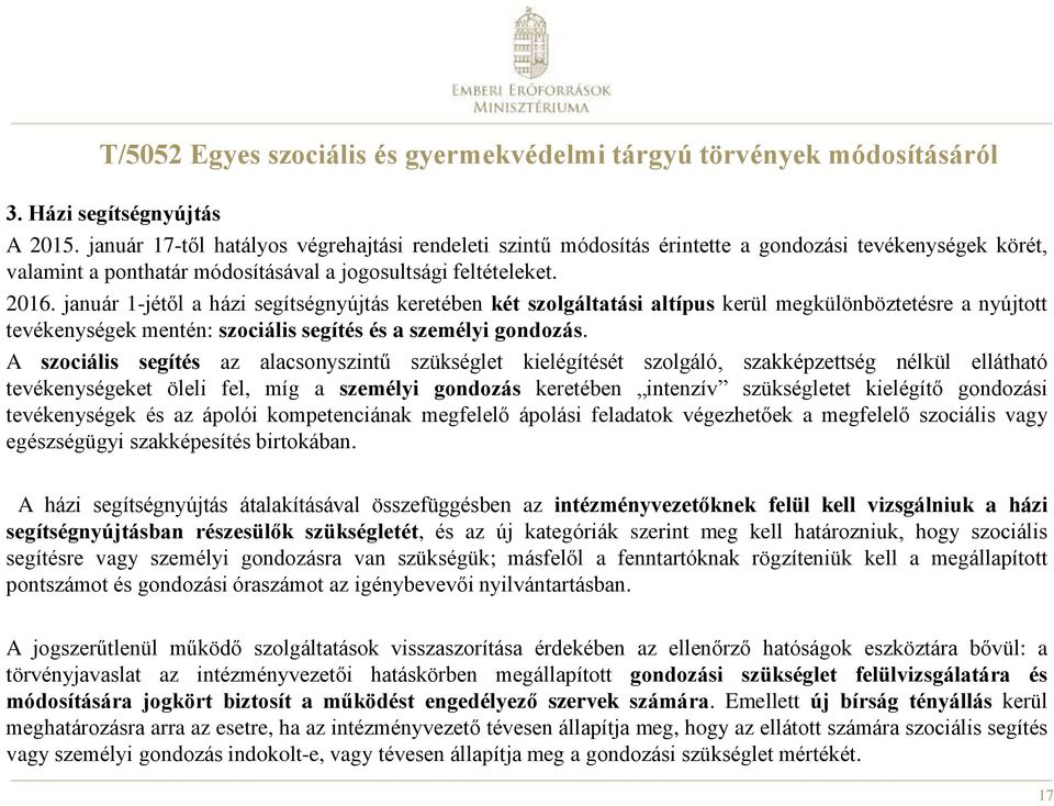 január 1-jétől a házi segítségnyújtás keretében két szolgáltatási altípus kerül megkülönböztetésre a nyújtott tevékenységek mentén: szociális segítés és a személyi gondozás.