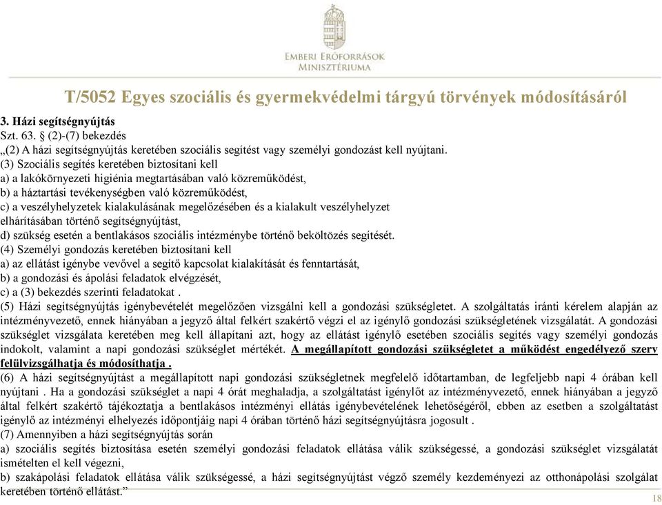 (3) Szociális segítés keretében biztosítani kell a) a lakókörnyezeti higiénia megtartásában való közreműködést, b) a háztartási tevékenységben való közreműködést, c) a veszélyhelyzetek kialakulásának