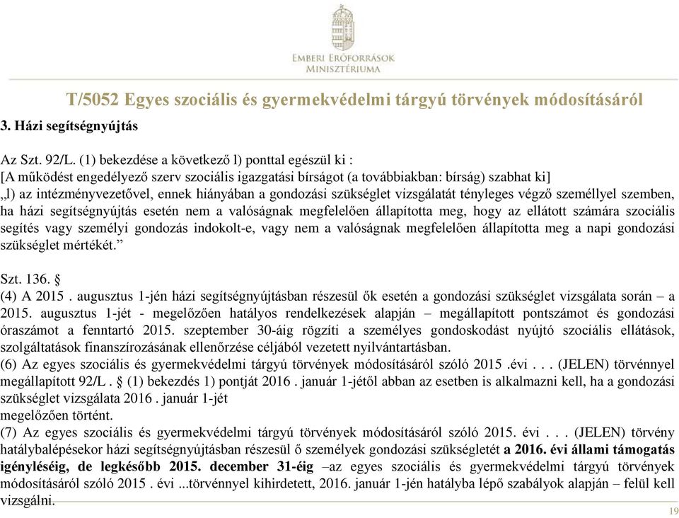 gondozási szükséglet vizsgálatát tényleges végző személlyel szemben, ha házi segítségnyújtás esetén nem a valóságnak megfelelően állapította meg, hogy az ellátott számára szociális segítés vagy