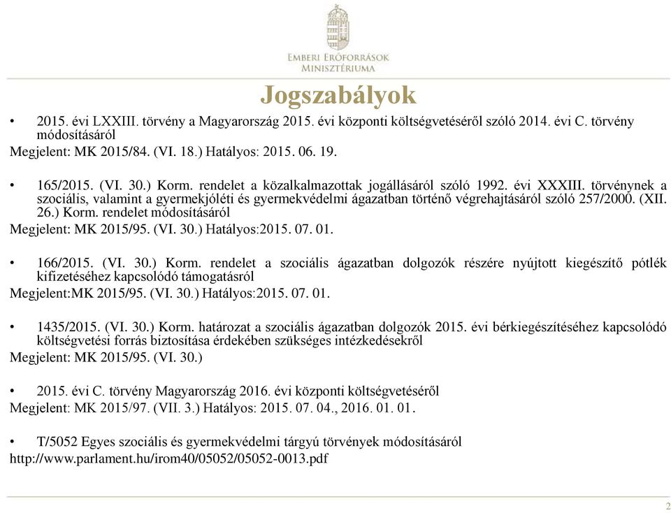 (XII. 26.) Korm. rendelet módosításáról Megjelent: MK 2015/95. (VI. 30.) Hatályos:2015. 07. 01. 166/2015. (VI. 30.) Korm. rendelet a szociális ágazatban dolgozók részére nyújtott kiegészítő pótlék kifizetéséhez kapcsolódó támogatásról Megjelent:MK 2015/95.