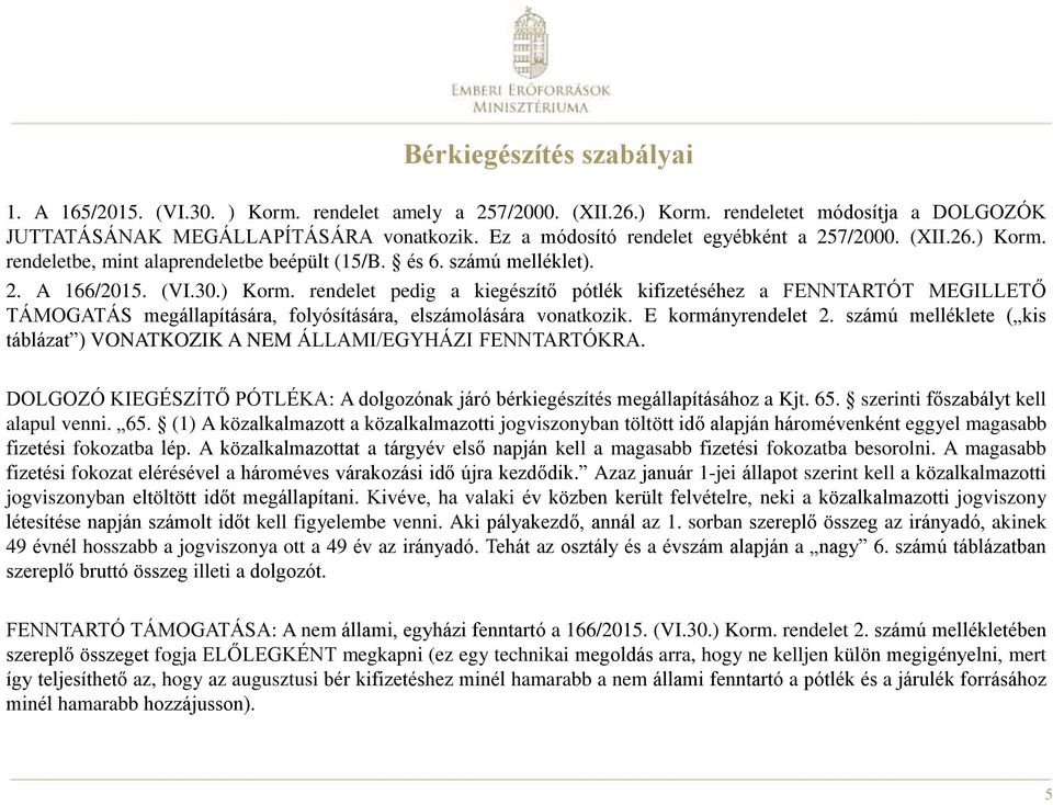 E kormányrendelet 2. számú melléklete ( kis táblázat ) VONATKOZIK A NEM ÁLLAMI/EGYHÁZI FENNTARTÓKRA. DOLGOZÓ KIEGÉSZÍTŐ PÓTLÉKA: A dolgozónak járó bérkiegészítés megállapításához a Kjt. 65.