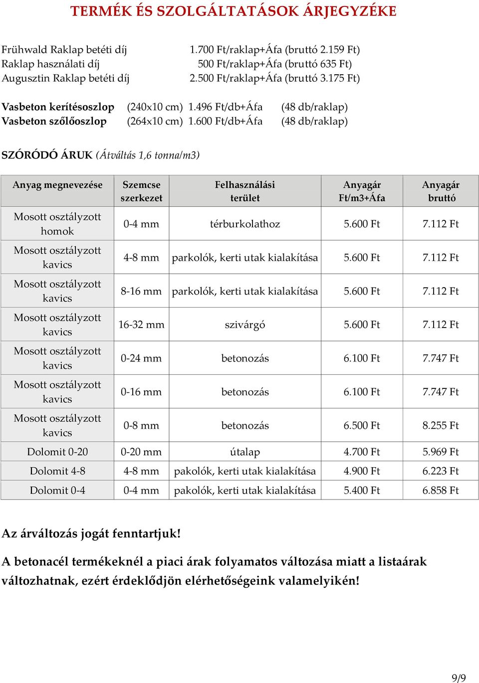 600 Ft/db+Áfa (48 db/raklap) SZÓRÓDÓ ÁRUK (Átváltás 1,6 tonna/m3) Anyag megnevezése homok Szemcse szerkezet Felhasználási terület Anyagár Ft/m3+Áfa Anyagár bruttó 0-4 mm térburkolathoz 5.600 Ft 7.