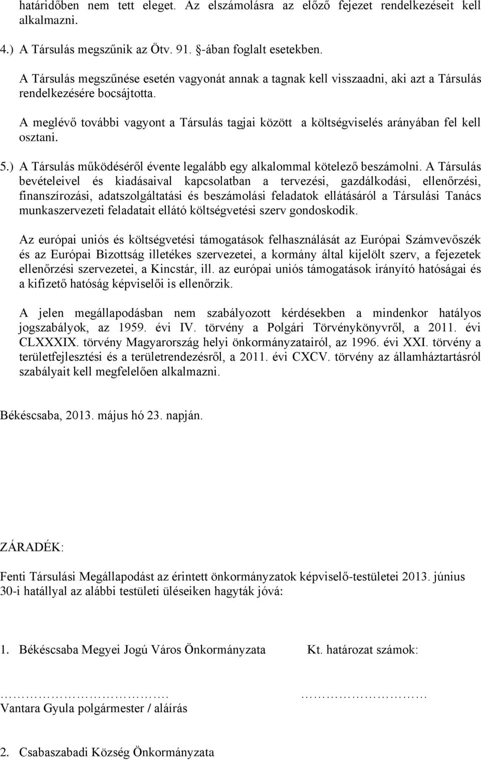 A meglévő további vagyont a Társulás tagjai között a költségviselés arányában fel kell osztani. 5.) A Társulás működéséről évente legalább egy alkalommal kötelező beszámolni.