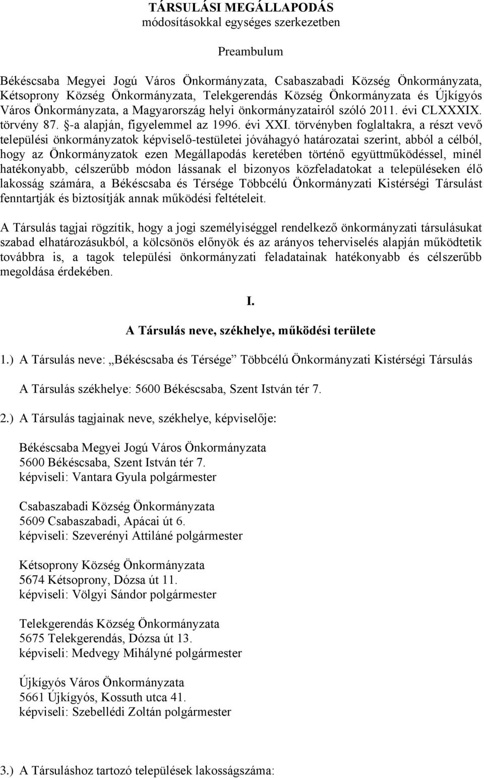 törvényben foglaltakra, a részt vevő települési önkormányzatok képviselő-testületei jóváhagyó határozatai szerint, abból a célból, hogy az Önkormányzatok ezen Megállapodás keretében történő