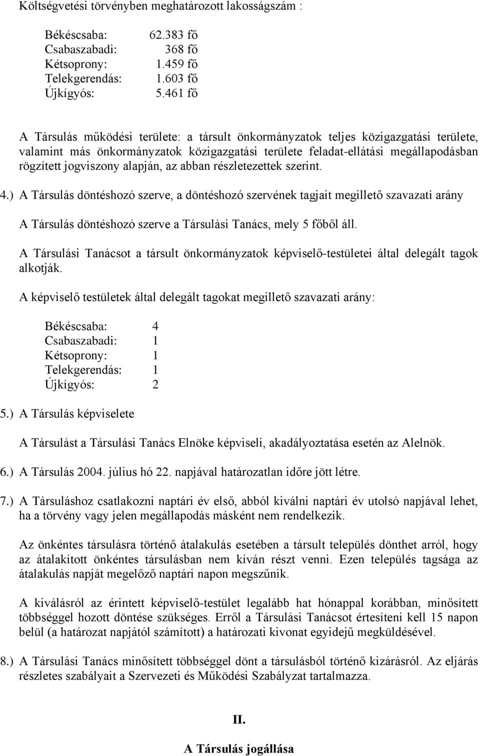 alapján, az abban részletezettek szerint. 4.) A Társulás döntéshozó szerve, a döntéshozó szervének tagjait megillető szavazati arány A Társulás döntéshozó szerve a Társulási Tanács, mely 5 főből áll.