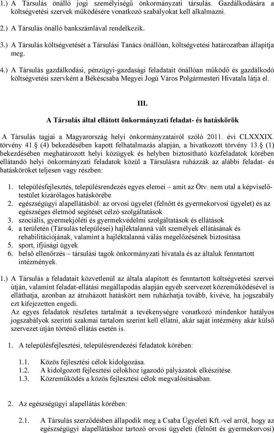 ) A Társulás gazdálkodási, pénzügyi-gazdasági feladatait önállóan működő és gazdálkodó költségvetési szervként a Békéscsaba Megyei Jogú Város Polgármesteri Hivatala látja el. III.