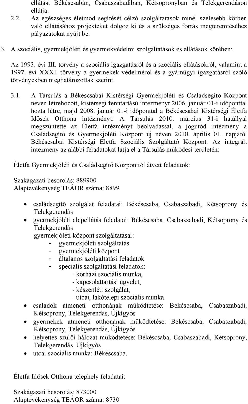 A szociális, gyermekjóléti és gyermekvédelmi szolgáltatások és ellátások körében: Az 1993. évi III. törvény a szociális igazgatásról és a szociális ellátásokról, valamint a 1997. évi XXXI.