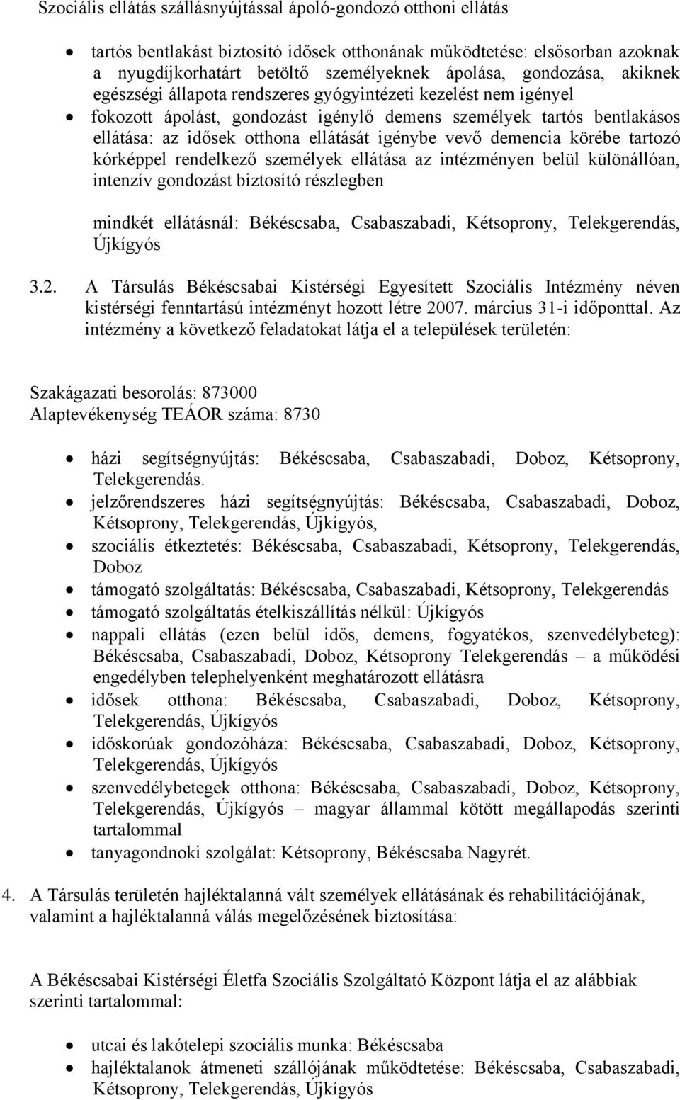 igénybe vevő demencia körébe tartozó kórképpel rendelkező személyek ellátása az intézményen belül különállóan, intenzív gondozást biztosító részlegben mindkét ellátásnál: Békéscsaba, Csabaszabadi,