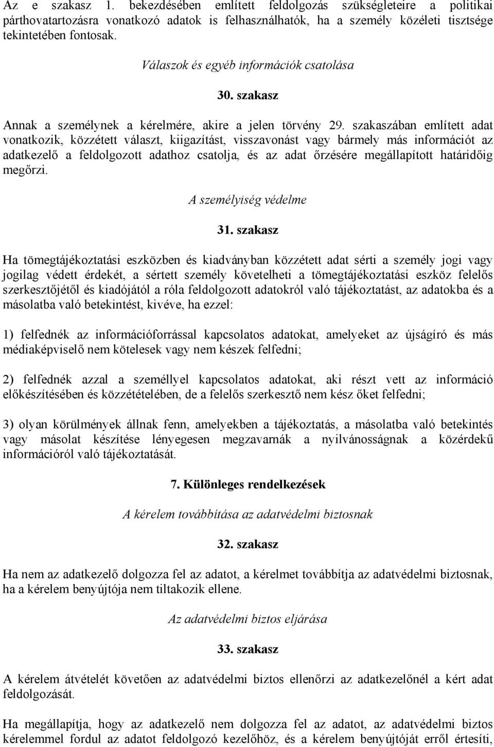 szakaszában említett adat vonatkozik, közzétett választ, kiigazítást, visszavonást vagy bármely más információt az adatkezelő a feldolgozott adathoz csatolja, és az adat őrzésére megállapított