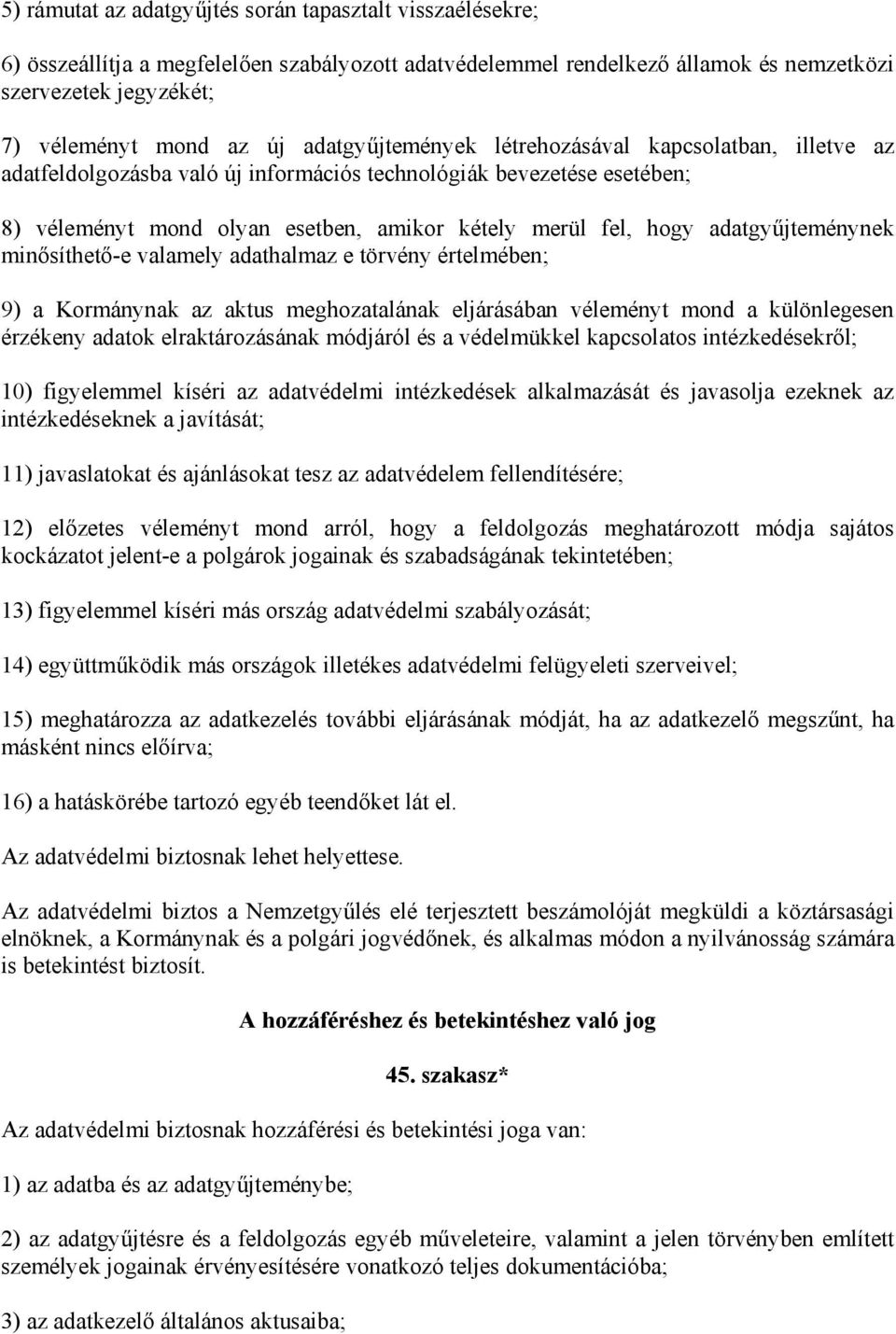 adatgyűjteménynek minősíthető-e valamely adathalmaz e törvény értelmében; 9) a Kormánynak az aktus meghozatalának eljárásában véleményt mond a különlegesen érzékeny adatok elraktározásának módjáról