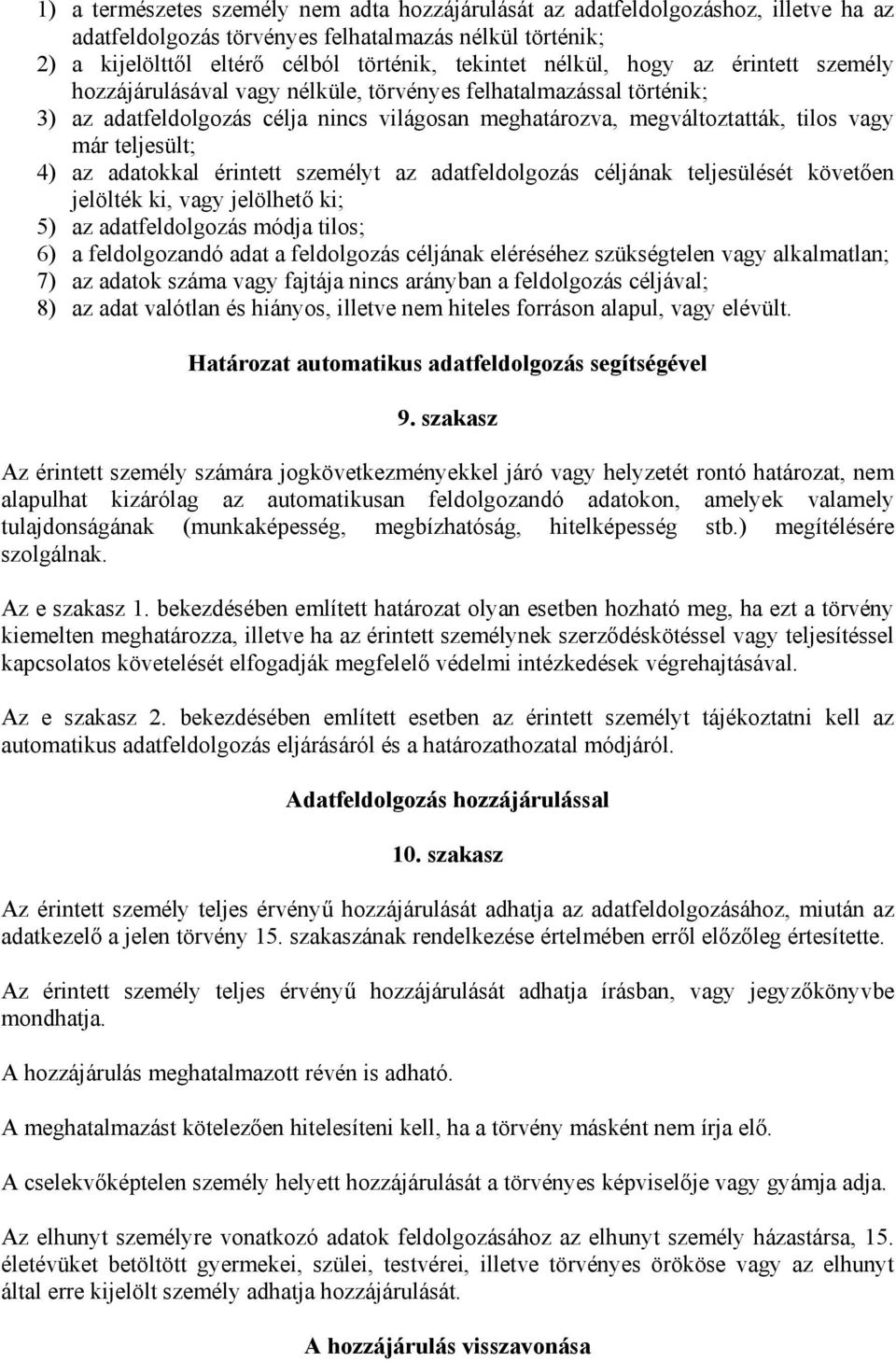 teljesült; 4) az adatokkal érintett személyt az adatfeldolgozás céljának teljesülését követően jelölték ki, vagy jelölhető ki; 5) az adatfeldolgozás módja tilos; 6) a feldolgozandó adat a feldolgozás