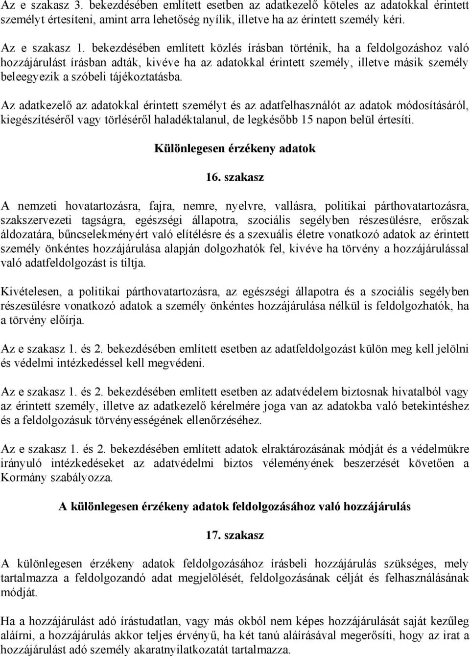 tájékoztatásba. Az adatkezelő az adatokkal érintett személyt és az adatfelhasználót az adatok módosításáról, kiegészítéséről vagy törléséről haladéktalanul, de legkésőbb 15 napon belül értesíti.