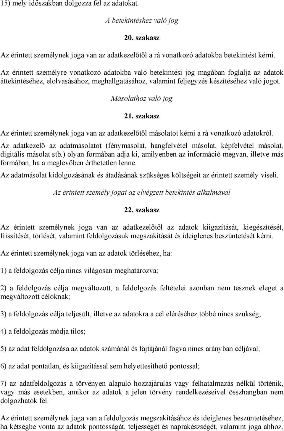 Másolathoz való jog 21. szakasz Az érintett személynek joga van az adatkezelőtől másolatot kérni a rá vonatkozó adatokról.