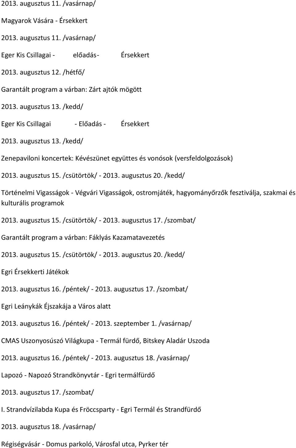 augusztus 20. /kedd/ Történelmi Vigasságok - Végvári Vigasságok, ostromjáték, hagyományőrzők fesztiválja, szakmai és kulturális programok 2013. augusztus 15. /csütörtök/ - 2013. augusztus 17.