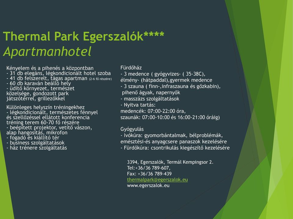 tréning terem 60-70 fő részére - beépített projektor, vetítő vászon, alap hangosítás, mikrofon - fogadó és kiállító tér - business szolgáltatások - ház trénere szolgáltatás Fürdőház - 3 medence (