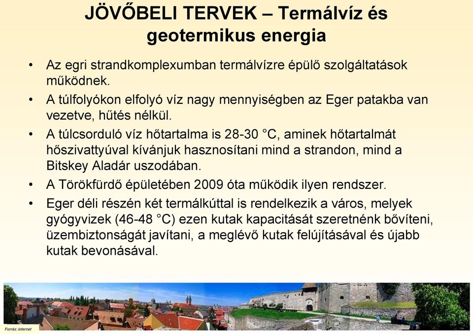 A túlcsorduló víz hőtartalma is 28-30 C, aminek hőtartalmát hőszivattyúval kívánjuk hasznosítani mind a strandon, mind a Bitskey Aladár uszodában.