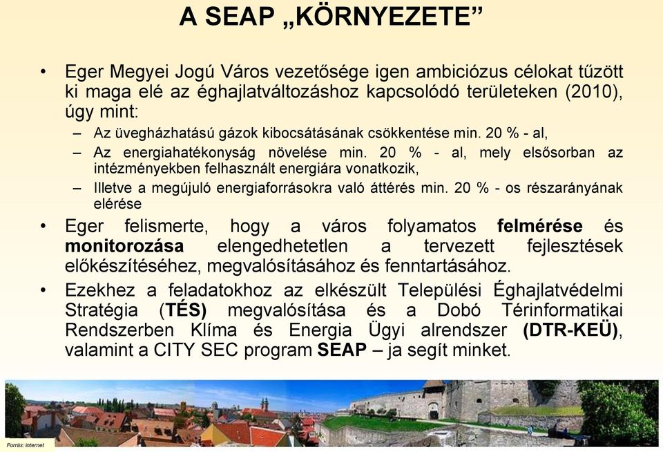 20 % - os részarányának elérése Eger felismerte, hogy a város folyamatos felmérése és monitorozása elengedhetetlen a tervezett fejlesztések előkészítéséhez, megvalósításához és fenntartásához.