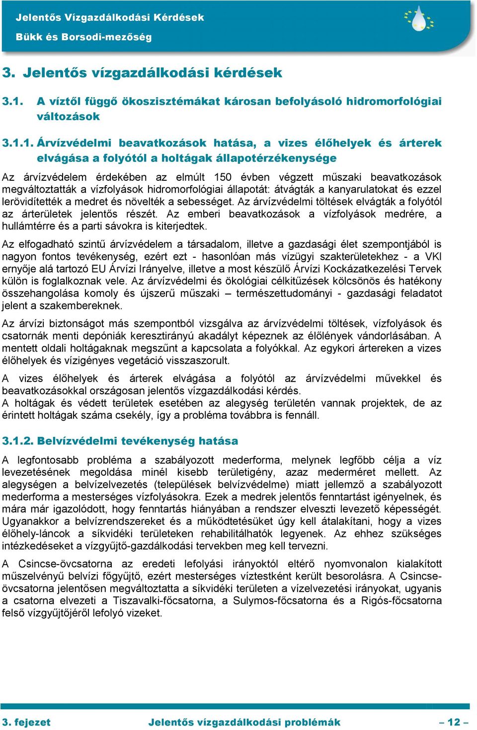 1. Árvízvédelmi beavatkozások hatása, a vizes élőhelyek és árterek elvágása a folyótól a holtágak állapotérzékenysége Az árvízvédelem érdekében az elmúlt 150 évben végzett műszaki beavatkozások