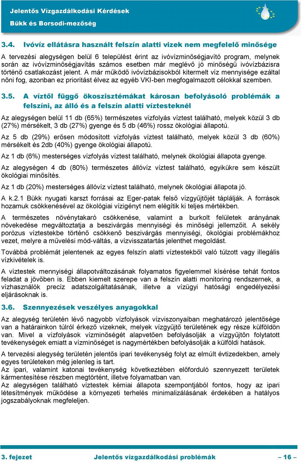 A már működő ivóvízbázisokból kitermelt víz mennyisége ezáltal nőni fog, azonban ez prioritást élvez az egyéb VKI-ben megfogalmazott célokkal szemben. 3.5.