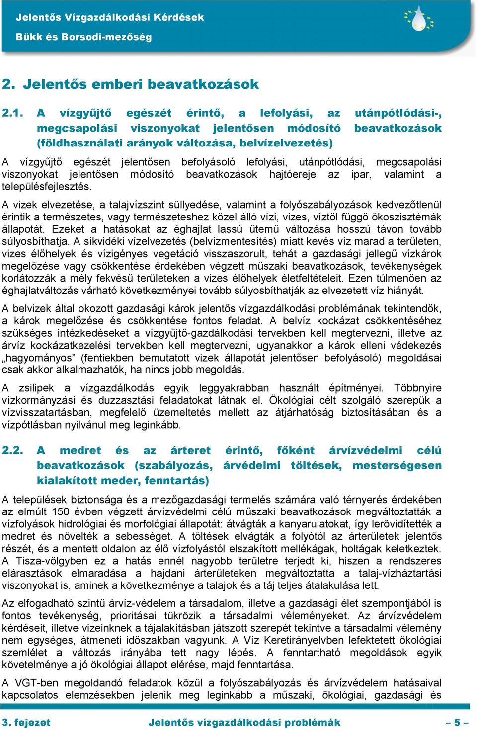 jelentősen befolyásoló lefolyási, utánpótlódási, megcsapolási viszonyokat jelentősen módosító beavatkozások hajtóereje az ipar, valamint a településfejlesztés.