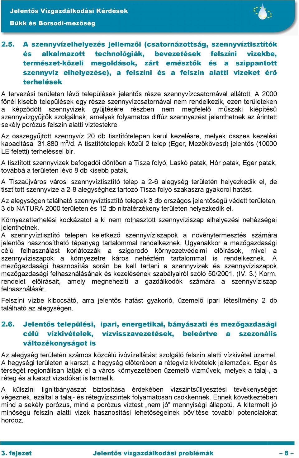 A 2000 főnél kisebb települések egy része szennyvízcsatornával nem rendelkezik, ezen területeken a képződött szennyvizek gyűjtésére részben nem megfelelő műszaki kiépítésű szennyvízgyűjtők