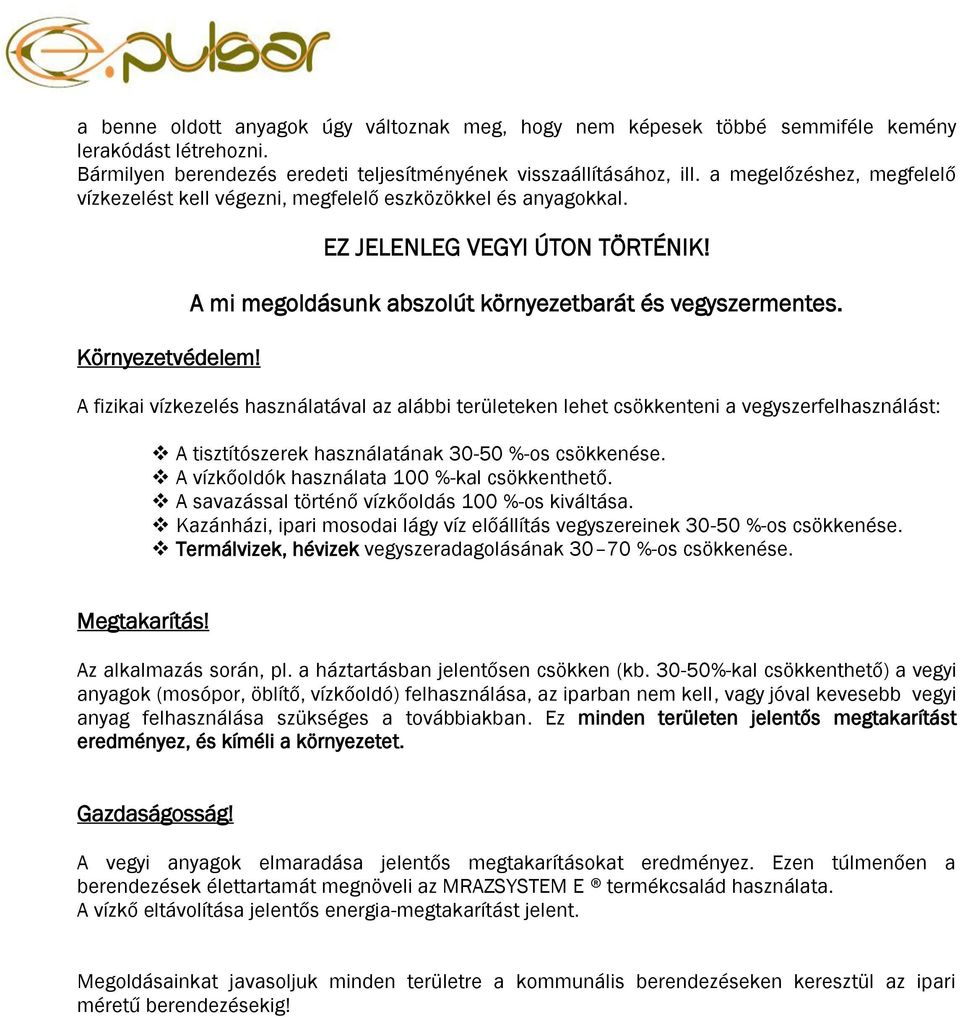 A fizikai vízkezelés használatával az alábbi területeken lehet csökkenteni a vegyszerfelhasználást: A tisztítószerek használatának 30-50 %-os csökkenése.