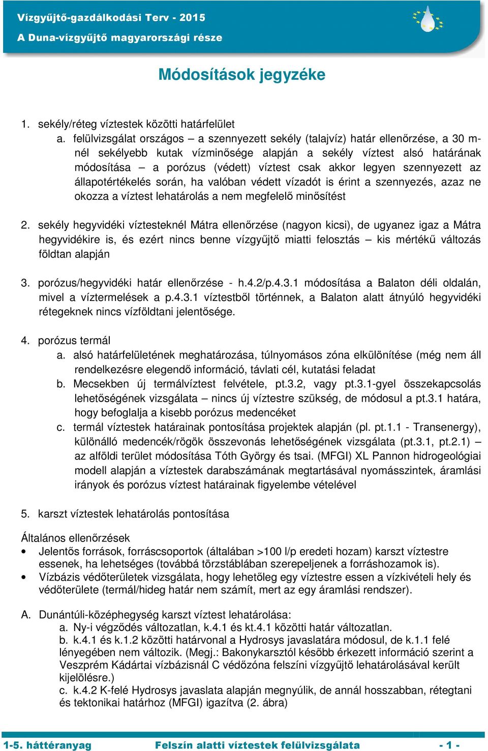 akkor legyen szennyezett az állapotértékelés során, ha valóban védett vízadót is érint a szennyezés, azaz ne okozza a víztest lehatárolás a nem megfelelő minősítést 2.