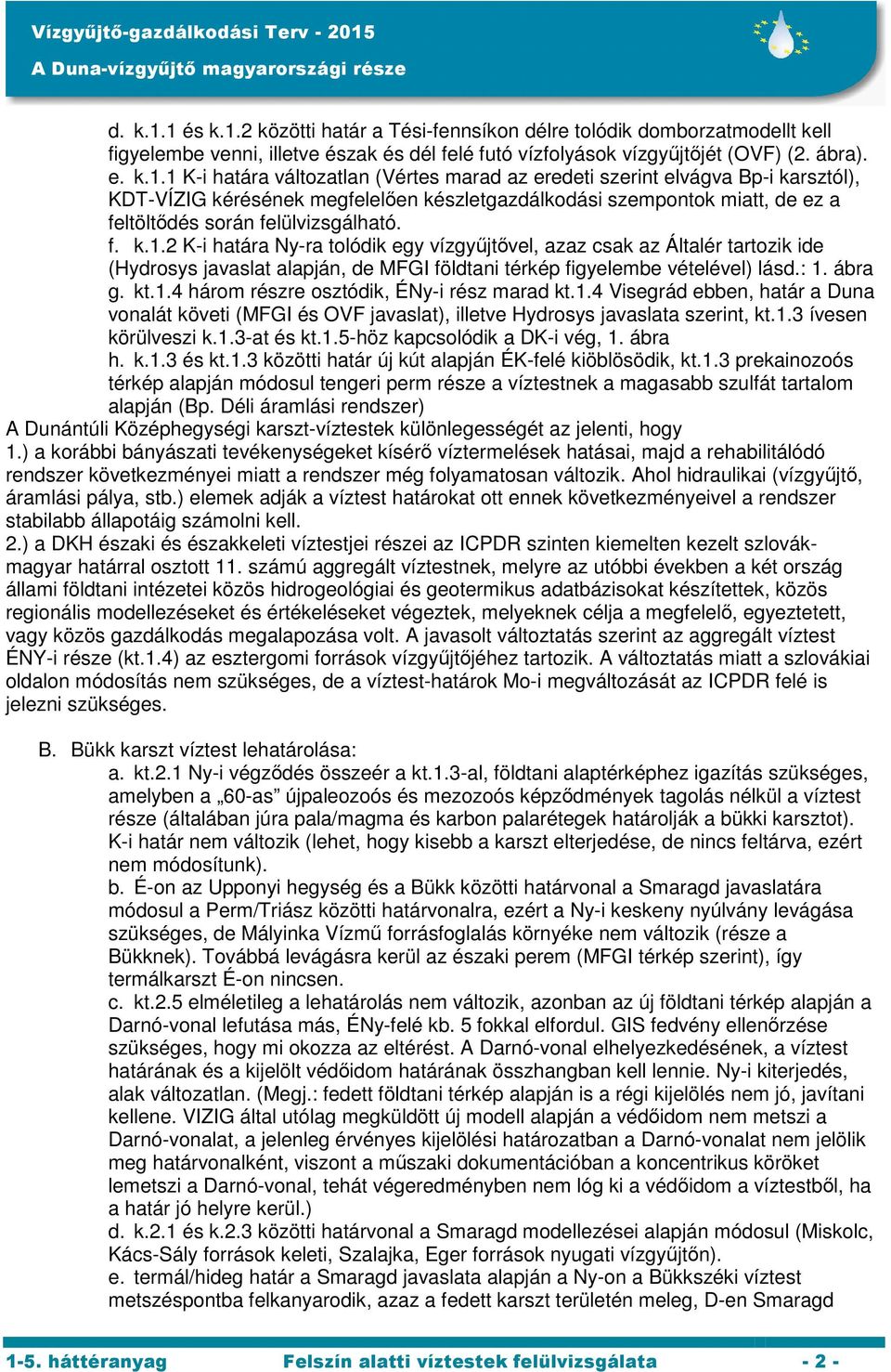 f. k.1.2 K-i határa Ny-ra tolódik egy vízgyűjtővel, azaz csak az Általér tartozik ide (Hydrosys javaslat alapján, de MFGI földtani térkép figyelembe vételével) lásd.: 1. ábra g. kt.1.4 három részre osztódik, ÉNy-i rész marad kt.