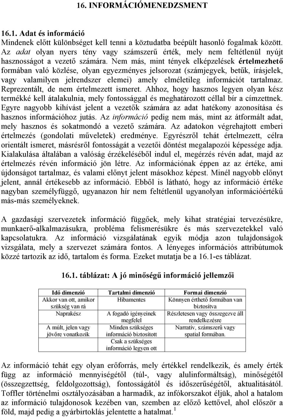 Nem más, mint tények elképzelések értelmezhető formában való közlése, olyan egyezményes jelsorozat (számjegyek, betűk, írásjelek, vagy valamilyen jelrendszer elemei) amely elméletileg információt