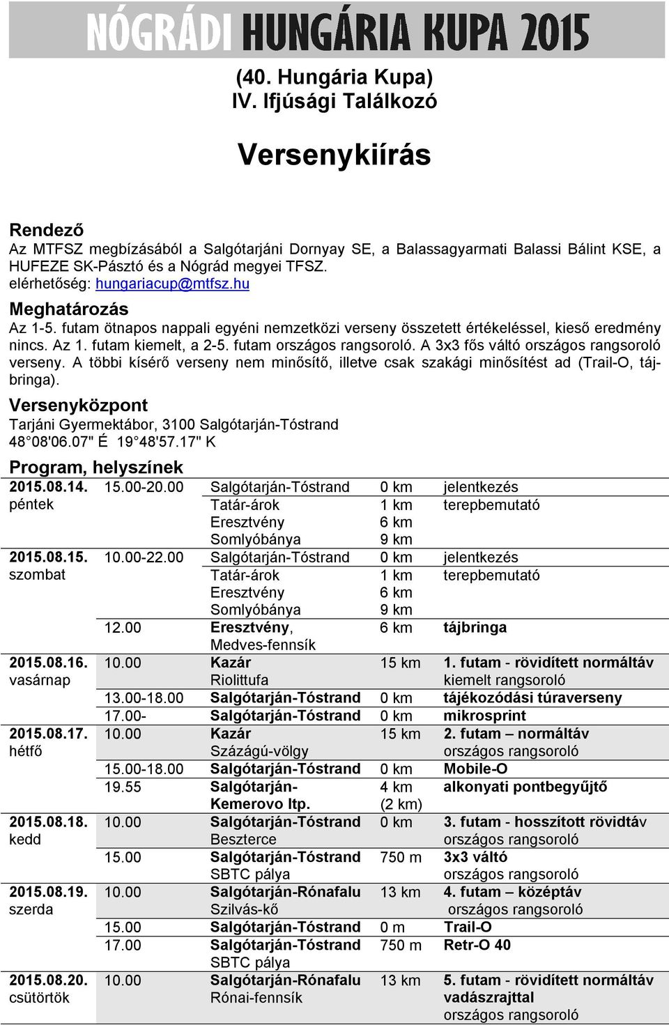 A többi kísérő verseny nem minősítő, illetve csak szakági minősítést ad (Trail-O, tájbringa). Versenyközpont Tarjáni Gyermektábor, 3100 Salgótarján-Tóstrand 48 08'06.07" É 19 48'57.