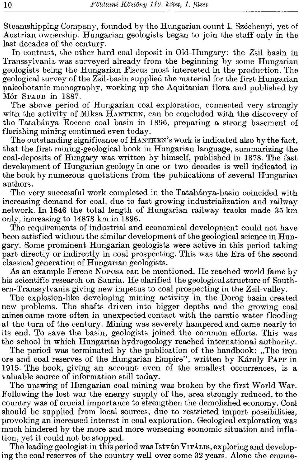 In contrast, the other hard coal deposit in Old-Hungary: the Zsil basin in Transsylvania was surveyed already from the beginning by some Hungarian geologists being the Hungarian Fiscus most