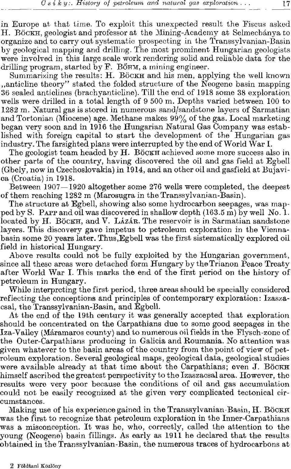 The most prominent Hungarian geologists were involved in this large scale work rendering solid and reliable data for the drilling program, started by F. BÖHM, a mining engineer.