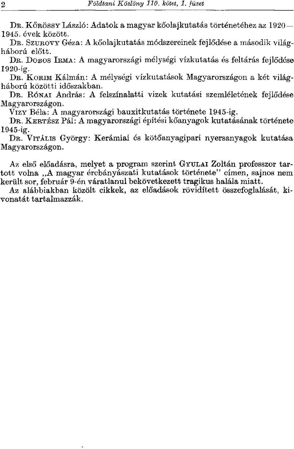 KORIM Kálmán: A mélységi vízkutatások Magyarországon a két világháború közötti időszakban. DR. RÓNAI András: A felszínalatti vizek kutatási szemléletének fejlődése Magyarországon.