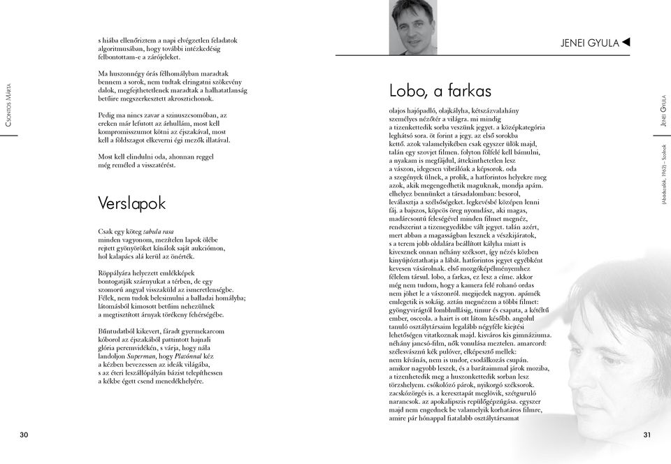 akrosztichonok. Pedig ma nincs zavar a szinuszcsomóban, az ereken már lefutott az árhullám, most kell kompromisszumot kötni az éjszakával, most kell a földszagot elkeverni égi mezők illatával.