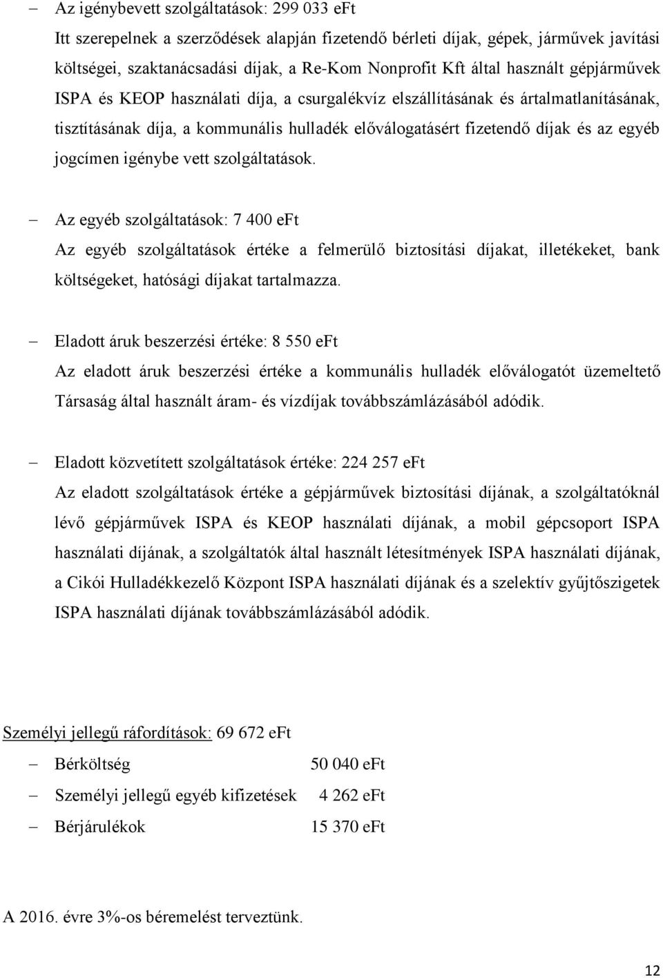 jogcímen igénybe vett szolgáltatások. Az egyéb szolgáltatások: 7 400 eft Az egyéb szolgáltatások értéke a felmerülő biztosítási díjakat, illetékeket, bank költségeket, hatósági díjakat tartalmazza.