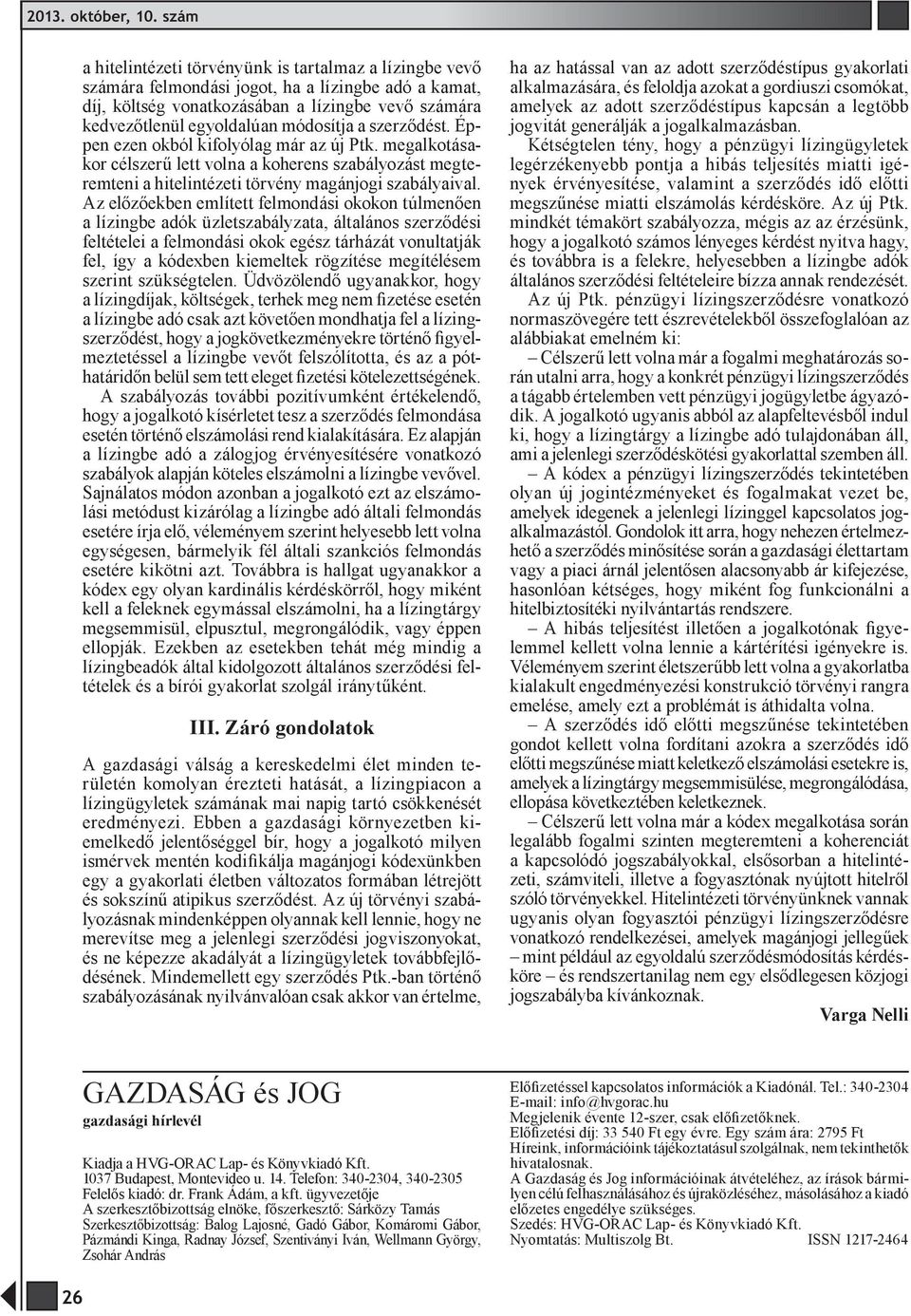 módosítja a szerződést. Éppen ezen okból kifolyólag már az új Ptk. megalkotásakor célszerű lett volna a koherens szabályozást megteremteni a hitelintézeti törvény magánjogi szabályaival.